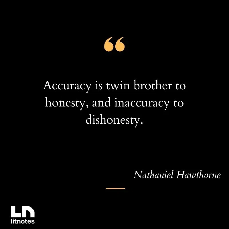 Accuracy is twin brother to honesty, and inaccuracy to dishonesty.